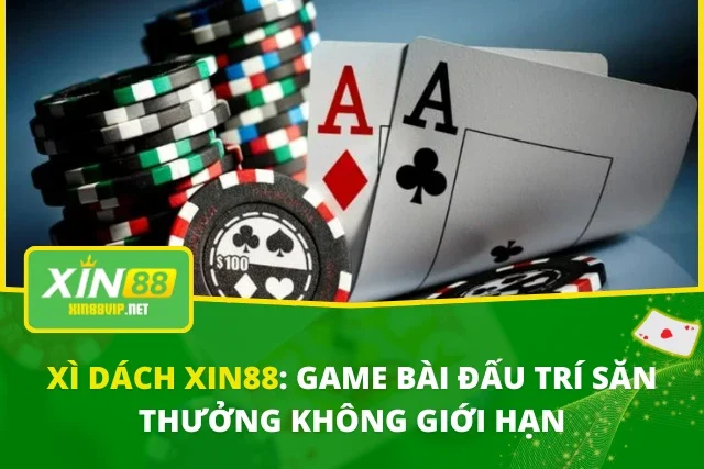 Xì Dách XIN88: Game Bài Đấu Trí Săn Thưởng Không Giới Hạn
